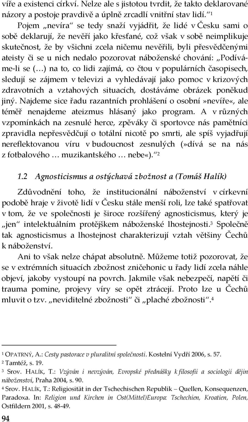 ateisty či se u nich nedalo pozorovat náboženské chování: Podíváme-li se ( ) na to, co lidi zajímá, co čtou v populárních časopisech, sledují se zájmem v televizi a vyhledávají jako pomoc v krizových