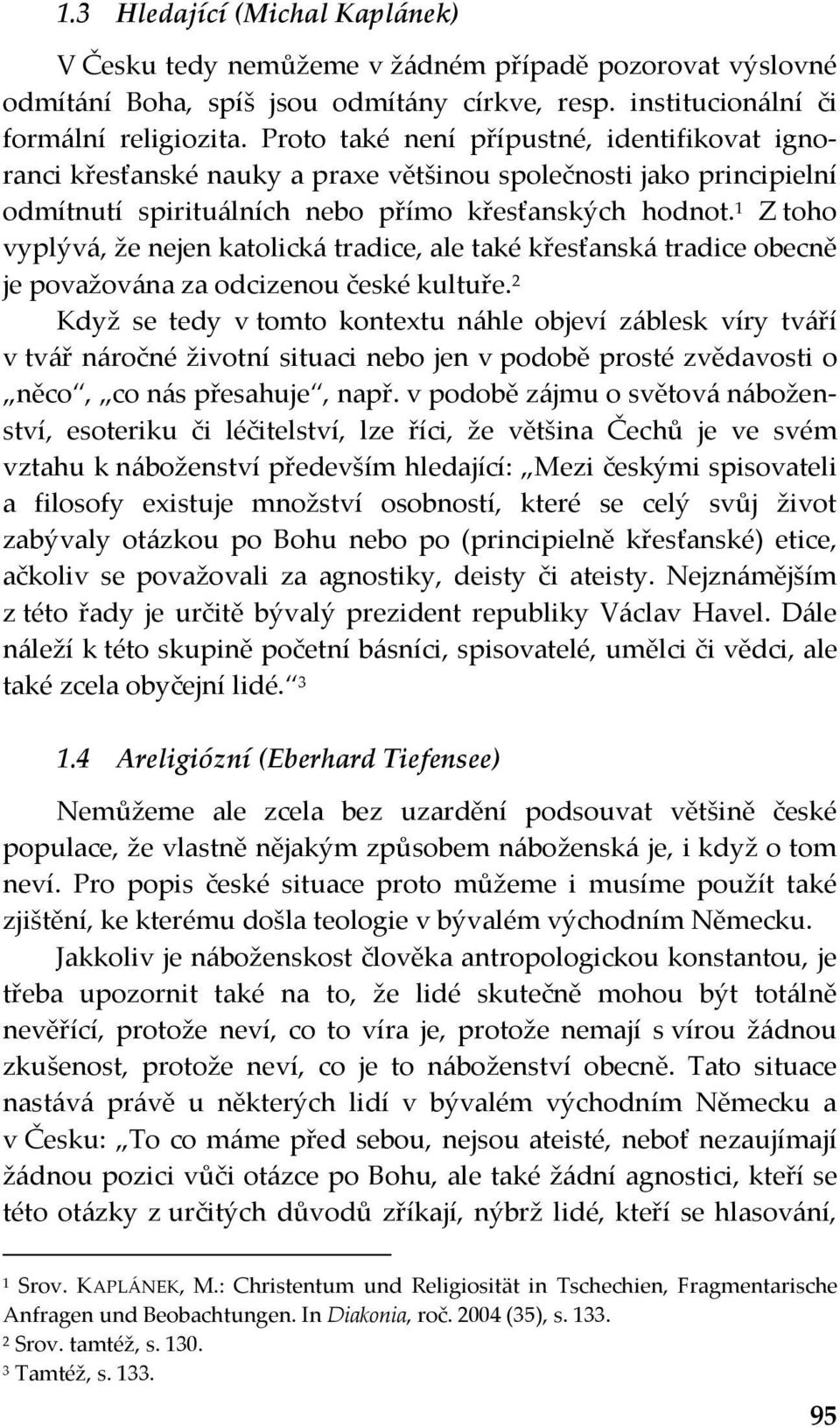 1 Z toho vyplývá, že nejen katolická tradice, ale také křesťanská tradice obecně je považována za odcizenou české kultuře.