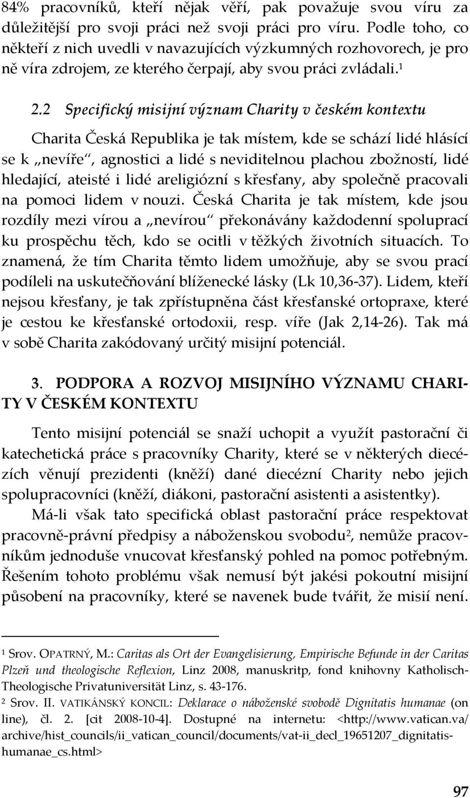 Specifický misijní význam Charity v českém kontextu Charita Česká Republika je tak místem, kde se schází lidé hlásící se k nevíře, agnostici a lidé s neviditelnou plachou zbožností, lidé hledající,