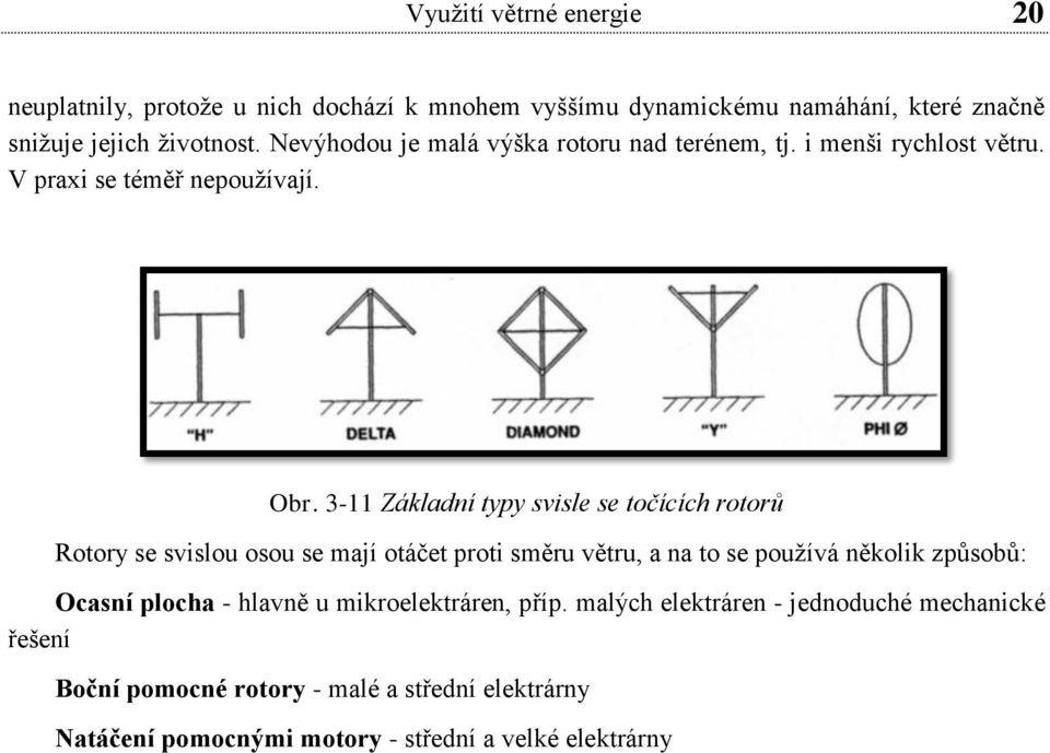 3-11 Základní typy svisle se točících rotorů Rotory se svislou osou se mají otáčet proti směru větru, a na to se používá několik způsobů: Ocasní