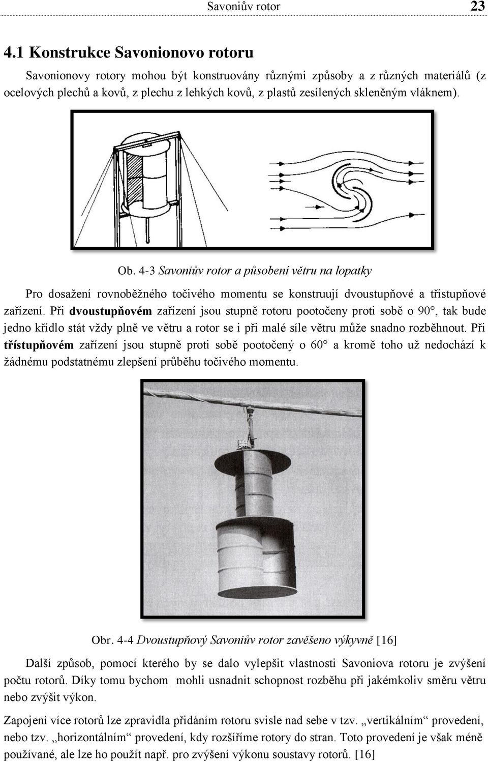 vláknem). Ob. 4-3 Savoniův rotor a působení větru na lopatky Pro dosažení rovnoběžného točivého momentu se konstruují dvoustupňové a třístupňové zařízení.