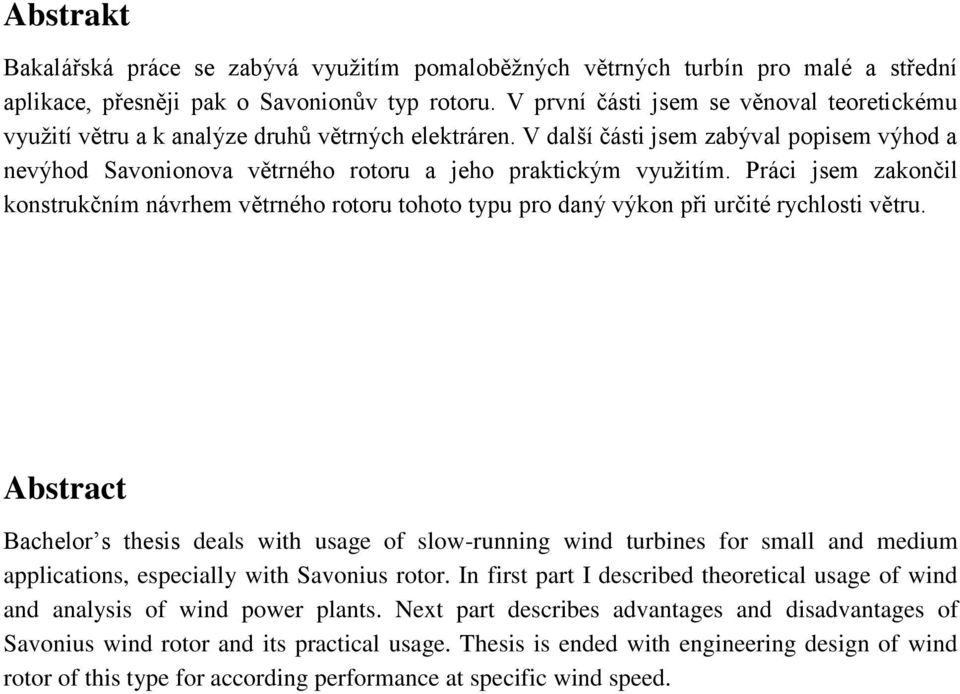 V další části jsem zabýval popisem výhod a nevýhod Savonionova větrného rotoru a jeho praktickým využitím.