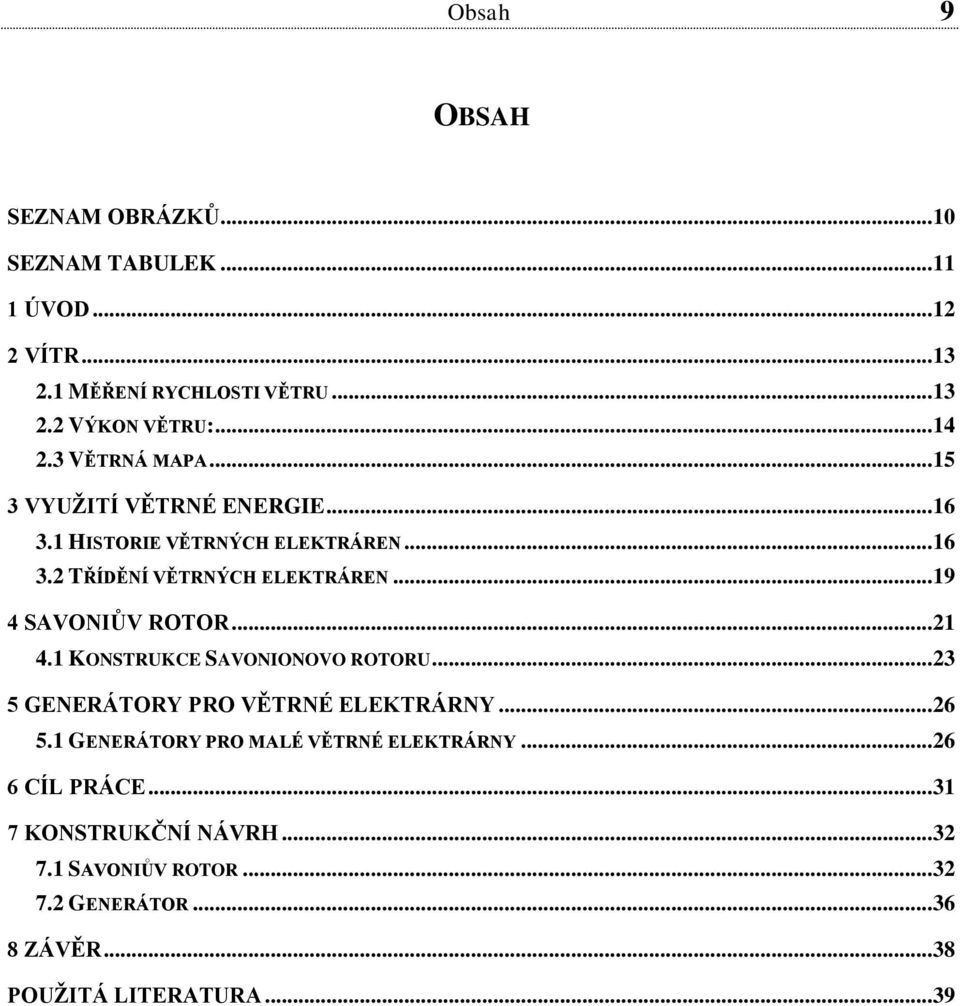 .. 19 4 SAVONIŮV ROTOR... 21 4.1 KONSTRUKCE SAVONIONOVO ROTORU... 23 5 GENERÁTORY PRO VĚTRNÉ ELEKTRÁRNY... 26 5.