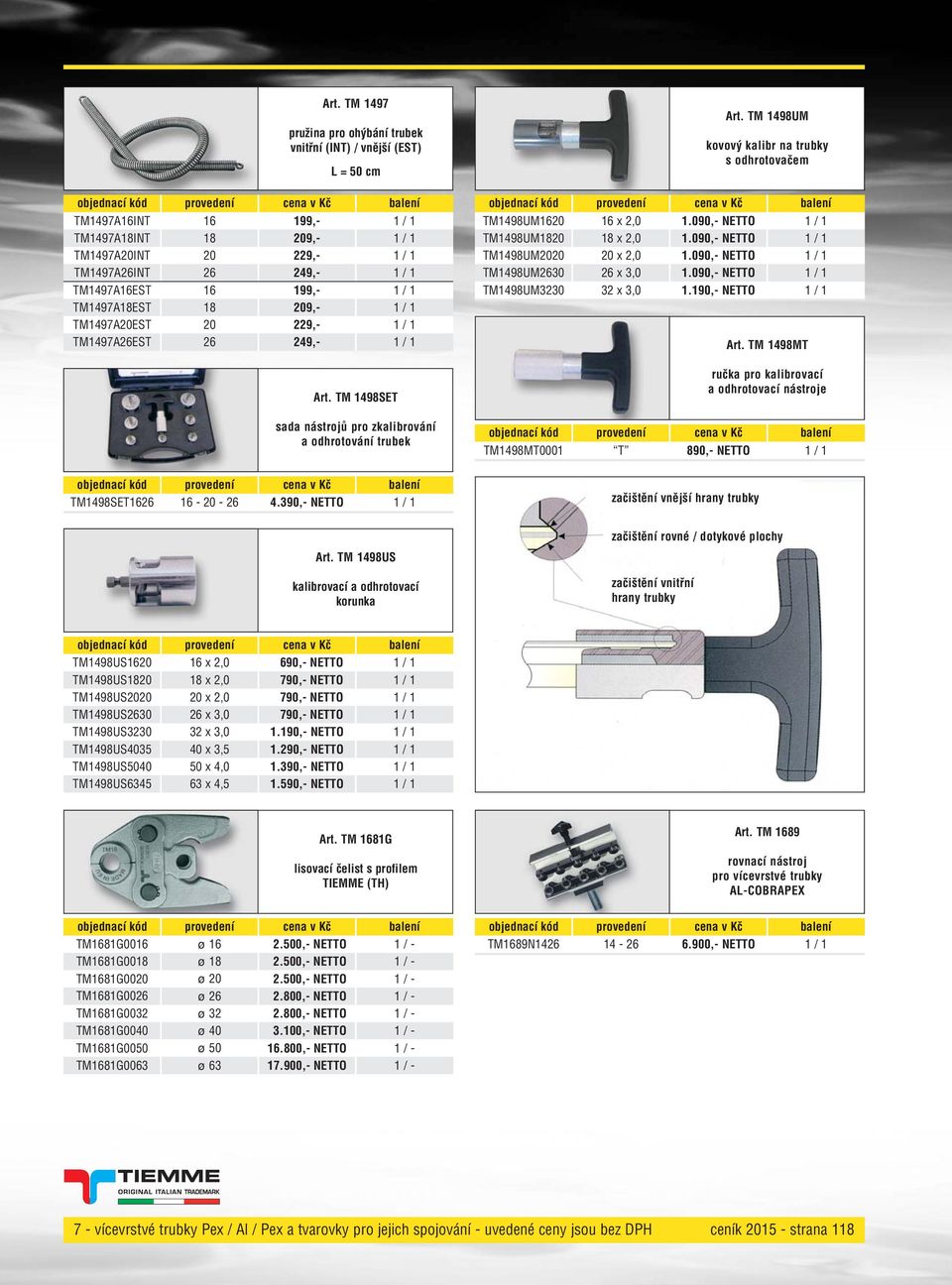 TM 1498SET sada nástrojů pro zkalibrování a odhrotování trubek TM1498SET1626 16-20 - 26 4.390,- NETTO 1 / 1 Art. TM 1498UM kovový kalibr na trubky s odhrotovačem TM1498UM1620 16 x 2,0 1.