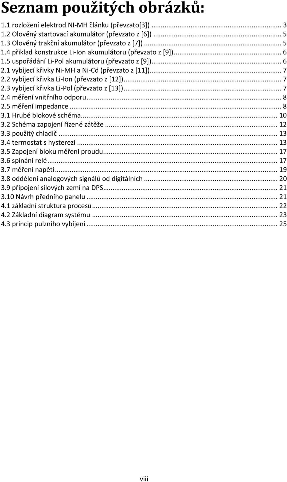 .. 7 2.4 měření vnitřního odporu... 8 2.5 měření impedance... 8 3.1 Hrubé blokové schéma... 10 3.2 Schéma zapojení řízené zátěže... 12 3.3 použitý chladič... 13 3.4 termostat s hysterezí... 13 3.5 Zapojení bloku měření proudu.