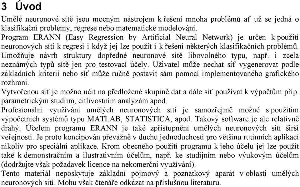 Umožňuje návrh struktury dopředné neuronové sítě libovolného typu, např. i zcela neznámých typů sítě jen pro testovací účely.