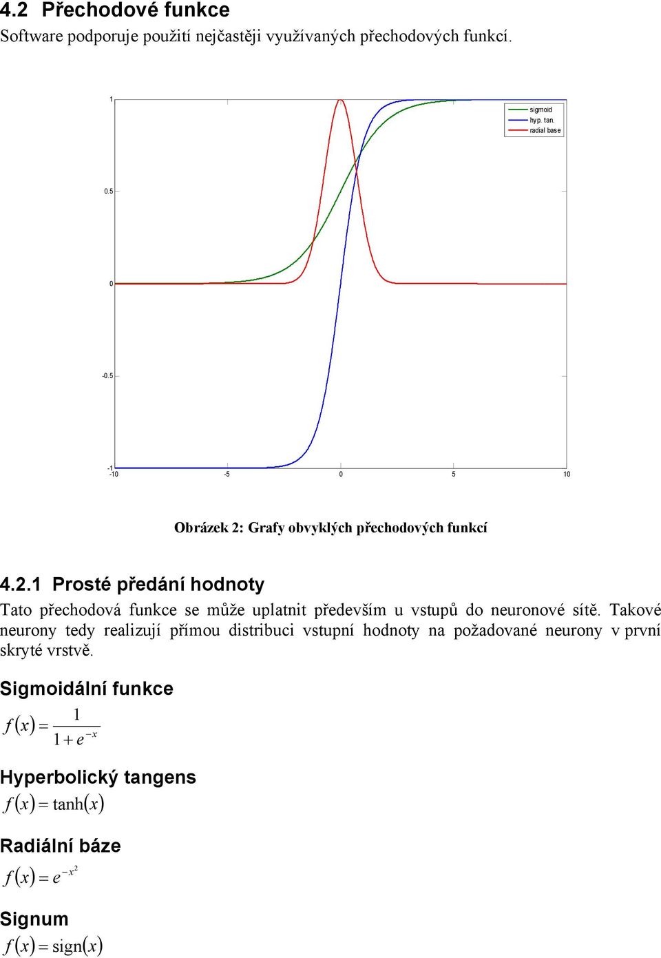 Takové neurony tedy realizují přímou distribuci vstupní hodnoty na požadované neurony v první skryté vrstvě.