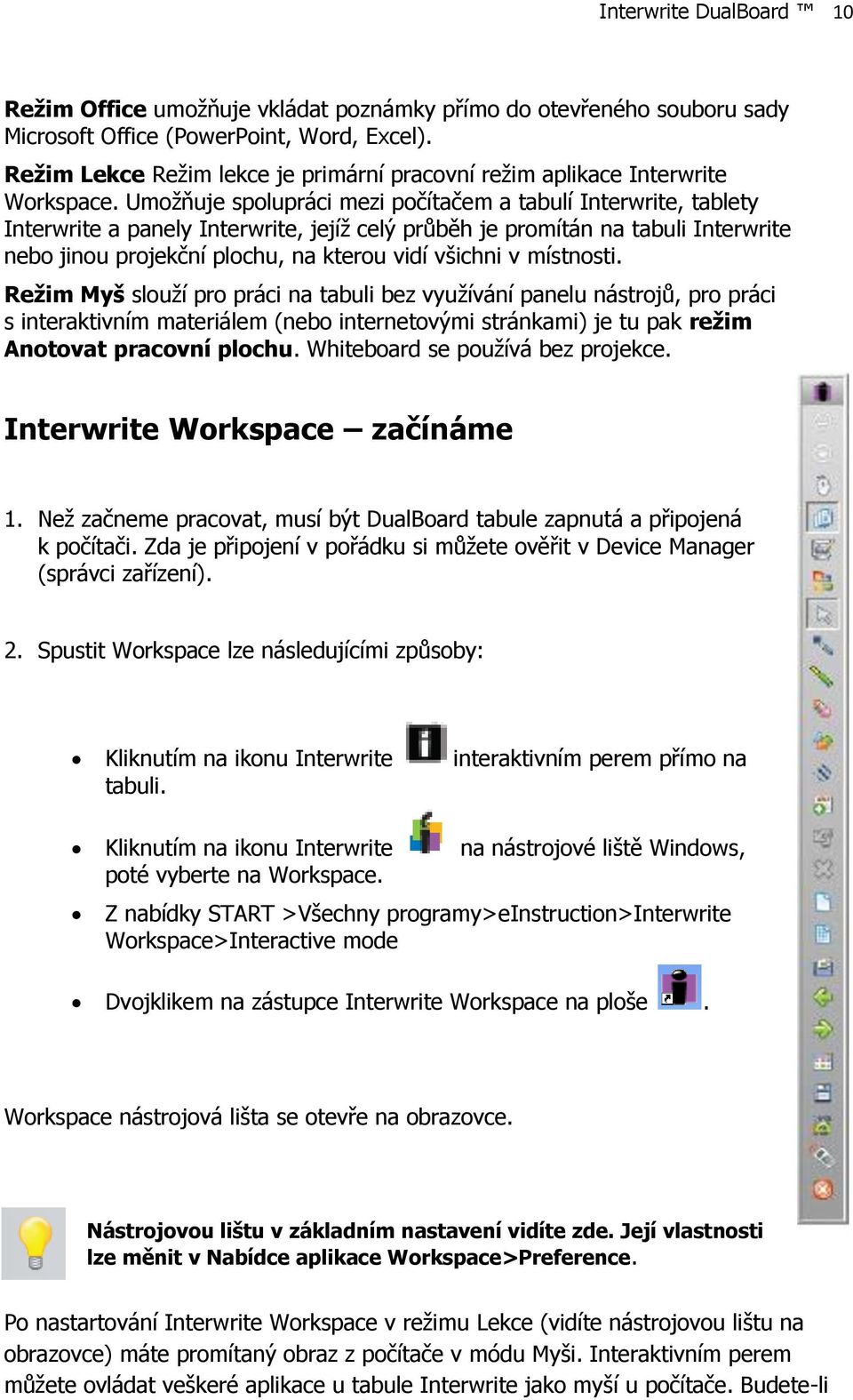 Umožňuje spolupráci mezi počítačem a tabulí Interwrite, tablety Interwrite a panely Interwrite, jejíž celý průběh je promítán na tabuli Interwrite nebo jinou projekční plochu, na kterou vidí všichni