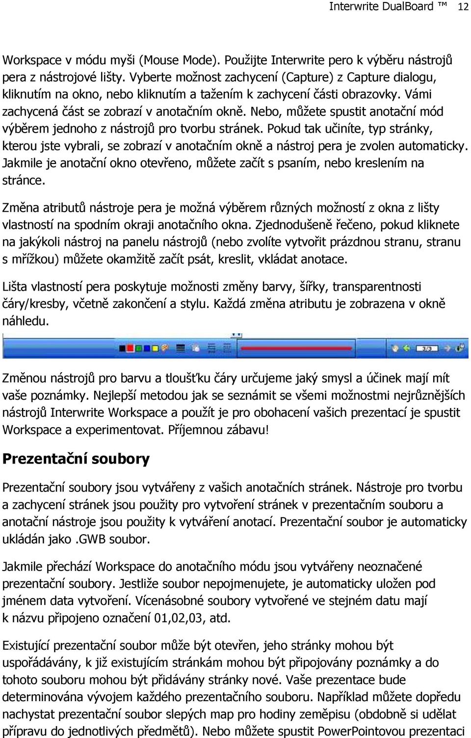 Nebo, můžete spustit anotační mód výběrem jednoho z nástrojů pro tvorbu stránek. Pokud tak učiníte, typ stránky, kterou jste vybrali, se zobrazí v anotačním okně a nástroj pera je zvolen automaticky.