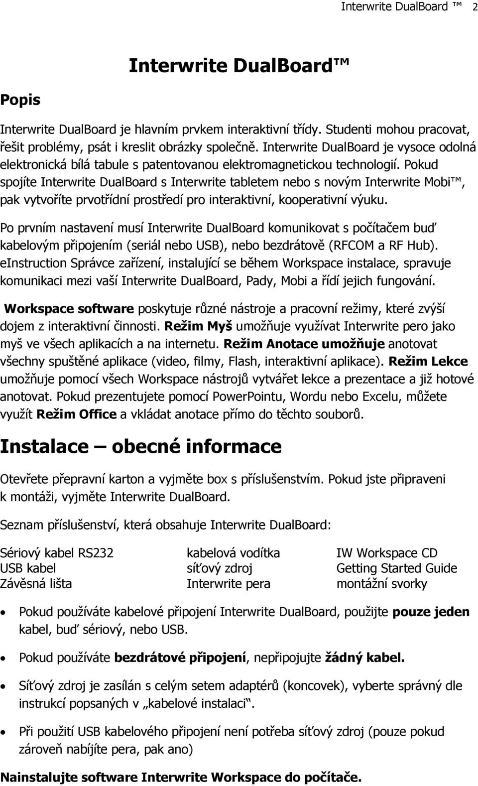 Pokud spojíte Interwrite DualBoard s Interwrite tabletem nebo s novým Interwrite Mobi, pak vytvoříte prvotřídní prostředí pro interaktivní, kooperativní výuku.