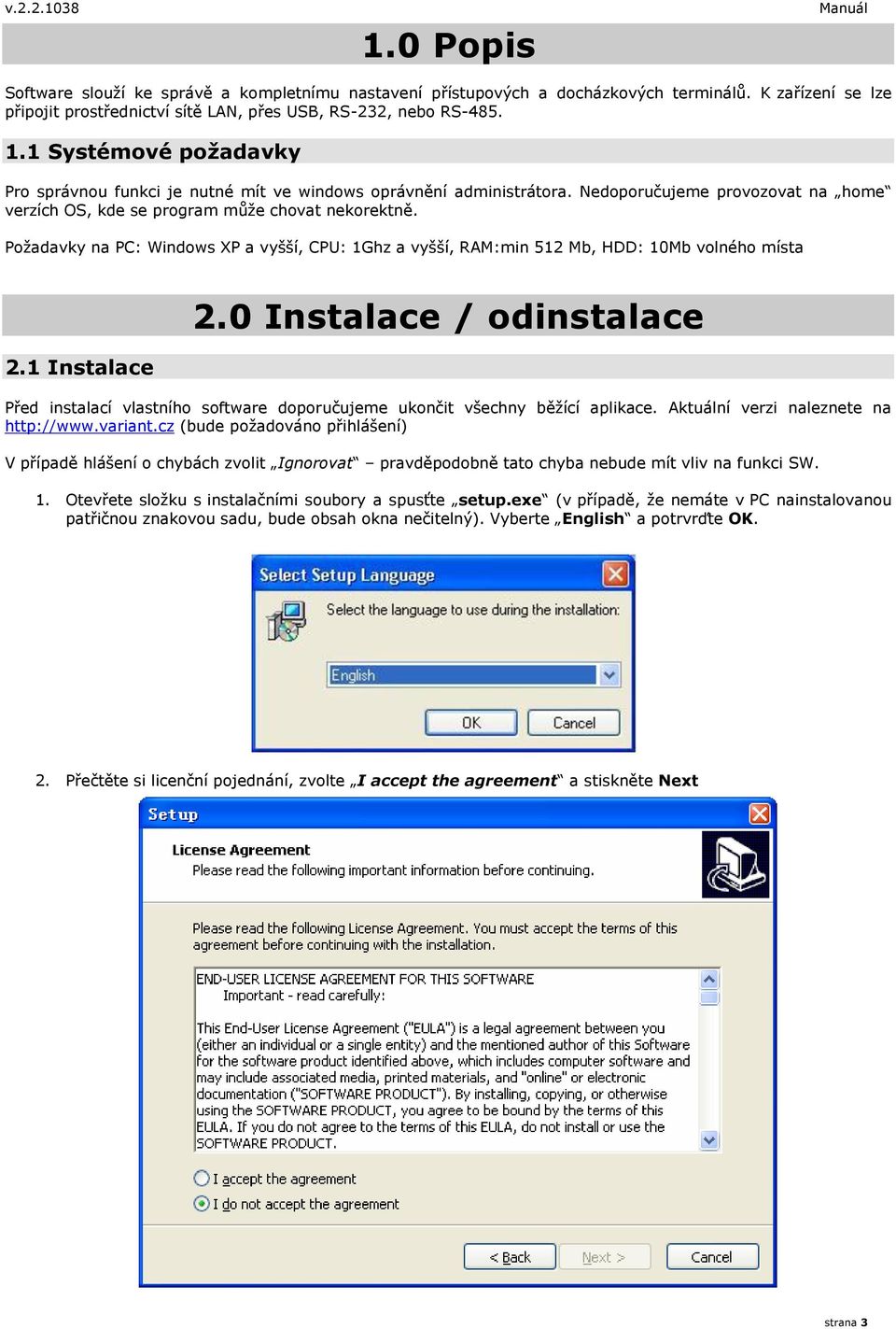 Požadavky na PC: Windows XP a vyšší, CPU: 1Ghz a vyšší, RAM:min 512 Mb, HDD: 10Mb volného místa 2.1 Instalace 2.