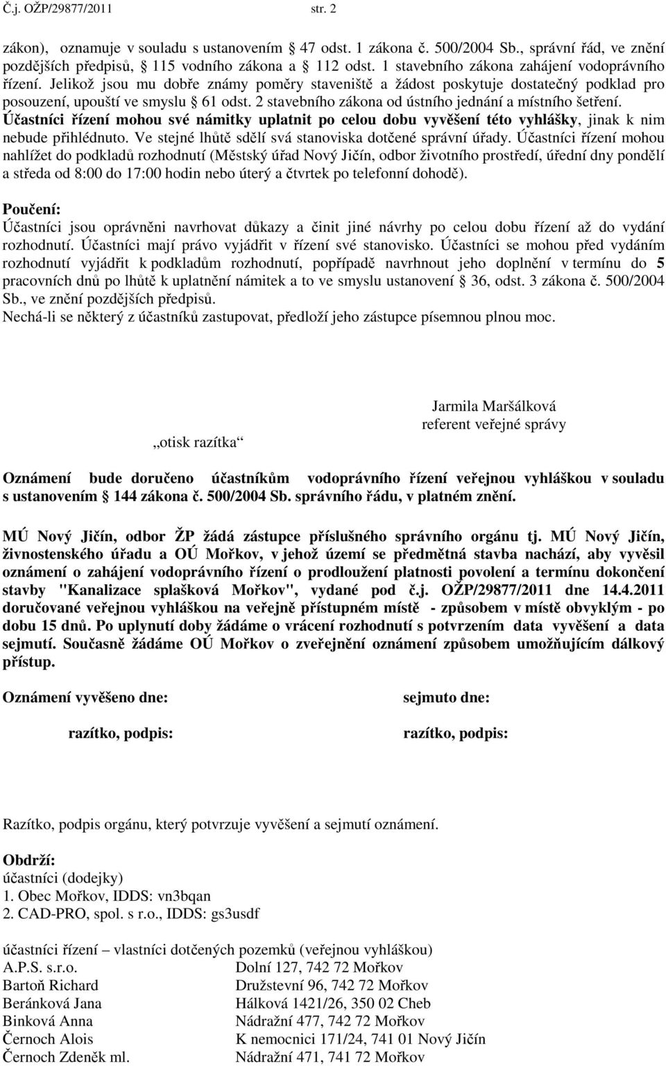 2 stavebního zákona od ústního jednání a místního šetření. Účastníci řízení mohou své námitky uplatnit po celou dobu vyvěšení této vyhlášky, jinak k nim nebude přihlédnuto.