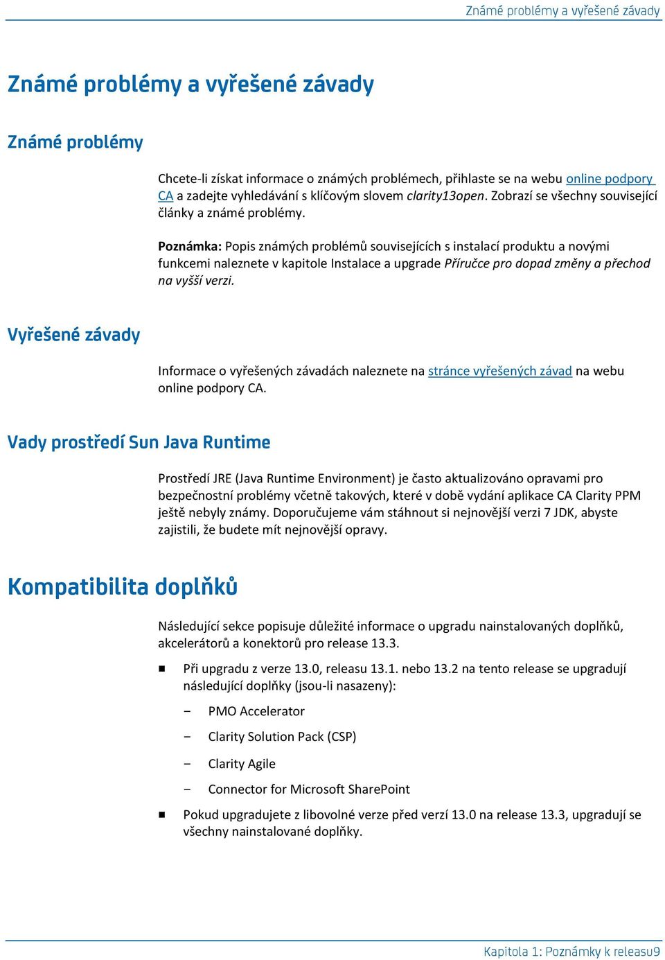 Poznámka: Popis známých problémů souvisejících s instalací produktu a novými funkcemi naleznete v kapitole Instalace a upgrade Příručce pro dopad změny a přechod na vyšší verzi.