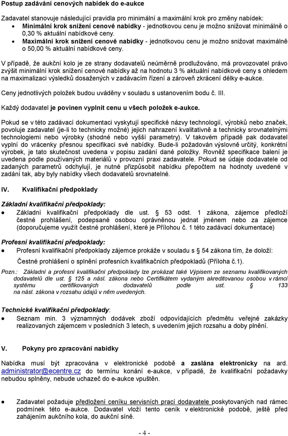 V případě, že aukční kolo je ze strany dodavatelů neúměrně prodlužováno, má provozovatel právo zvýšit minimální krok snížení cenové nabídky až na hodnotu 3 % aktuální nabídkové ceny s ohledem na