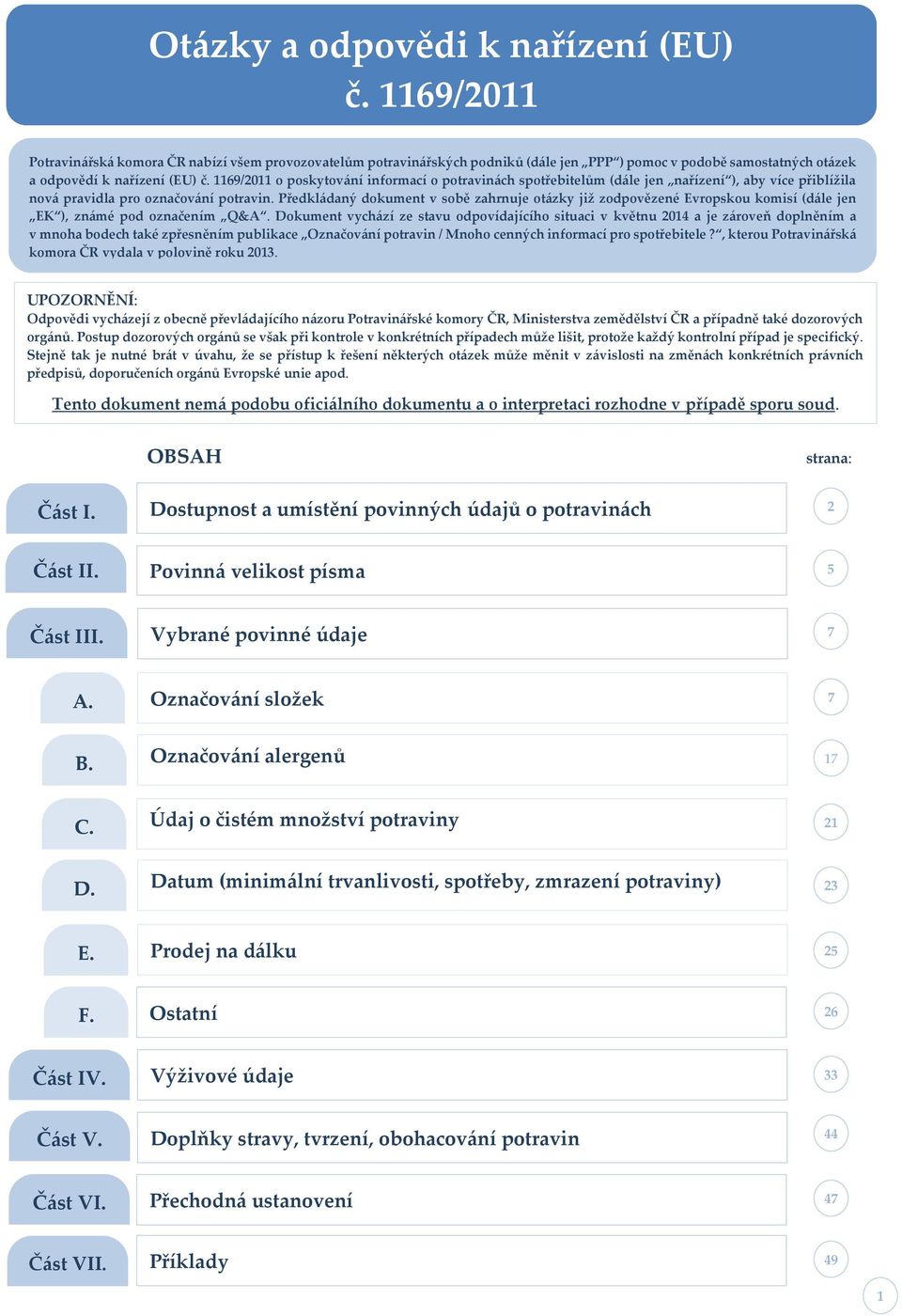 1169/2011 o poskytování informací o potravinách spotřebitelům (dále jen nařízení ), aby více přiblížila nová pravidla pro označování potravin.