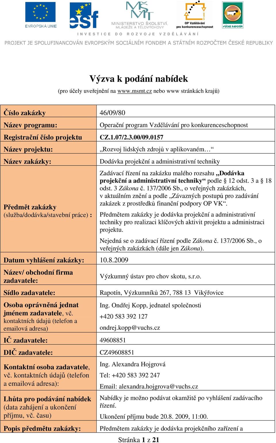 zakázky: 10.8.2009 Název/ obchodní firma zadavatele: Sídlo zadavatele: Osoba oprávněná jednat jménem zadavatele, vč.