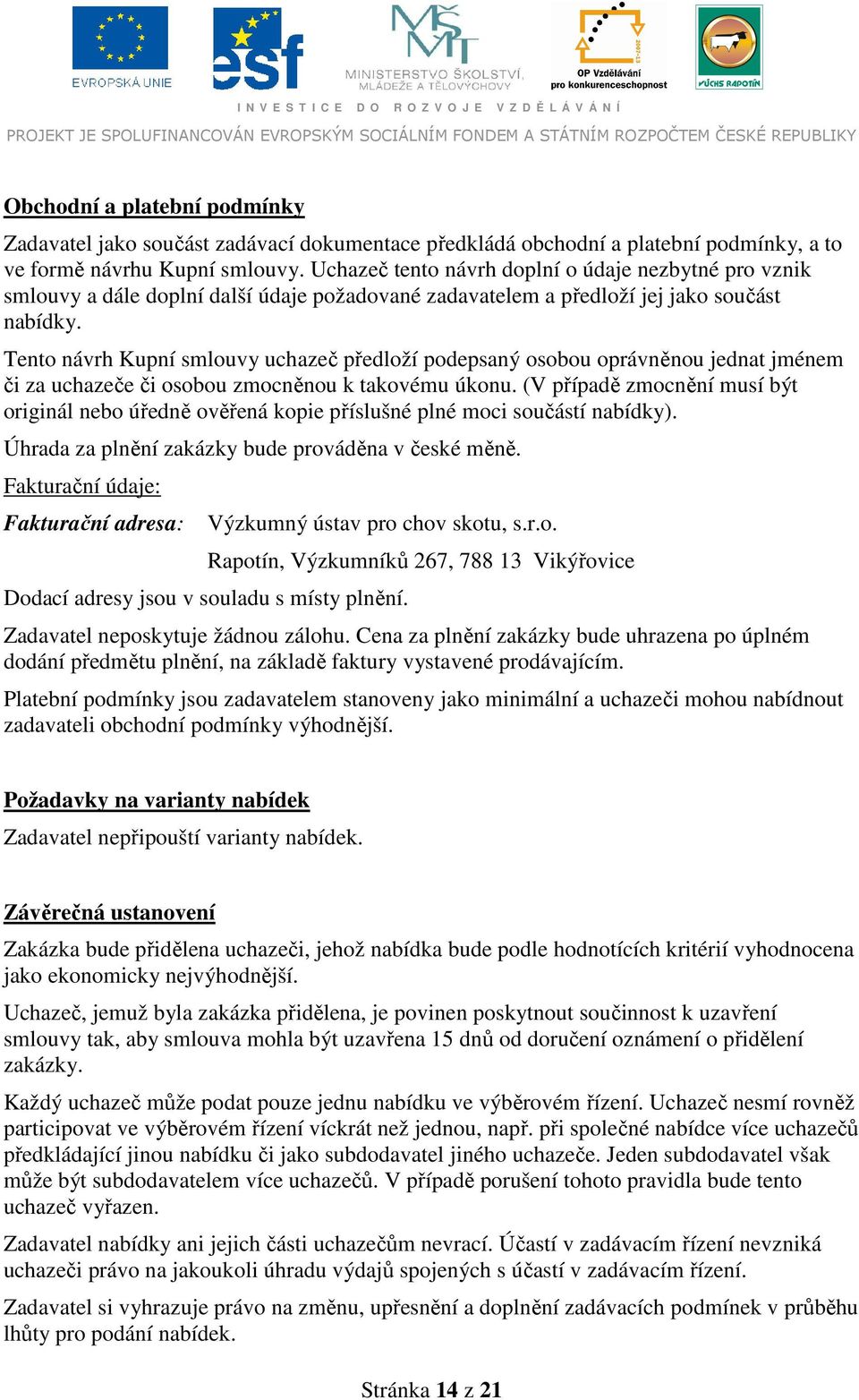 Tento návrh Kupní smlouvy uchazeč předloží podepsaný osobou oprávněnou jednat jménem či za uchazeče či osobou zmocněnou k takovému úkonu.