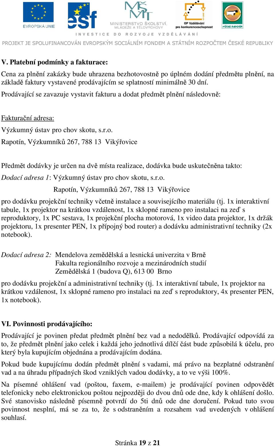 r.o. Rapotín, Výzkumníků 267, 788 13 Vikýřovice pro dodávku projekční techniky včetně instalace a souvisejícího materiálu (tj.