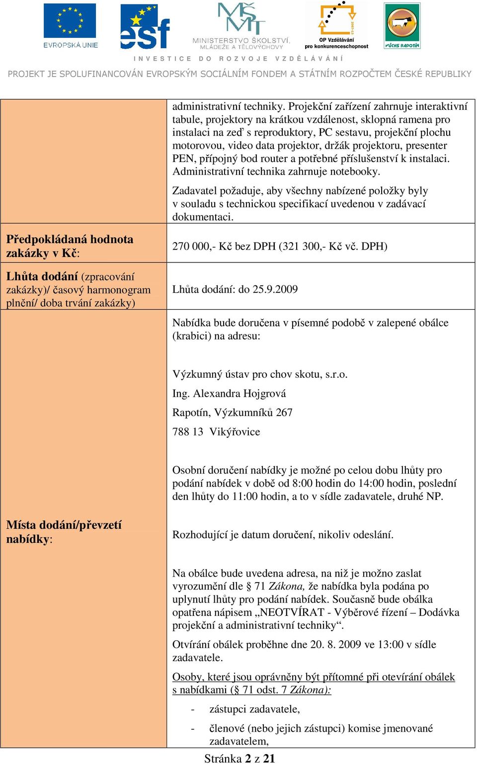 držák projektoru, presenter PEN, přípojný bod router a potřebné příslušenství k instalaci. Administrativní technika zahrnuje notebooky.