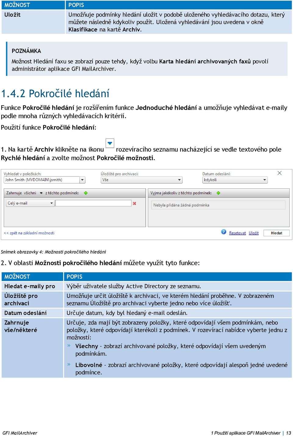 2 Pokročilé hledání Funkce Pokročilé hledání je rozšířením funkce Jednoduché hledání a umožňuje vyhledávat e-maily podle mnoha různých vyhledávacích kritérií. Použití funkce Pokročilé hledání: 1.