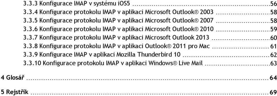 3.8 Konfigurace protokolu IMAP v aplikaci Outlook 2011 pro Mac 61 3.3.9 Konfigurace IMAP v aplikaci Mozilla Thunderbird 10 62 3.3.10 Konfigurace protokolu IMAP v aplikaci Windows Live Mail 63 4 Glosář 64 5 Rejstřík 69