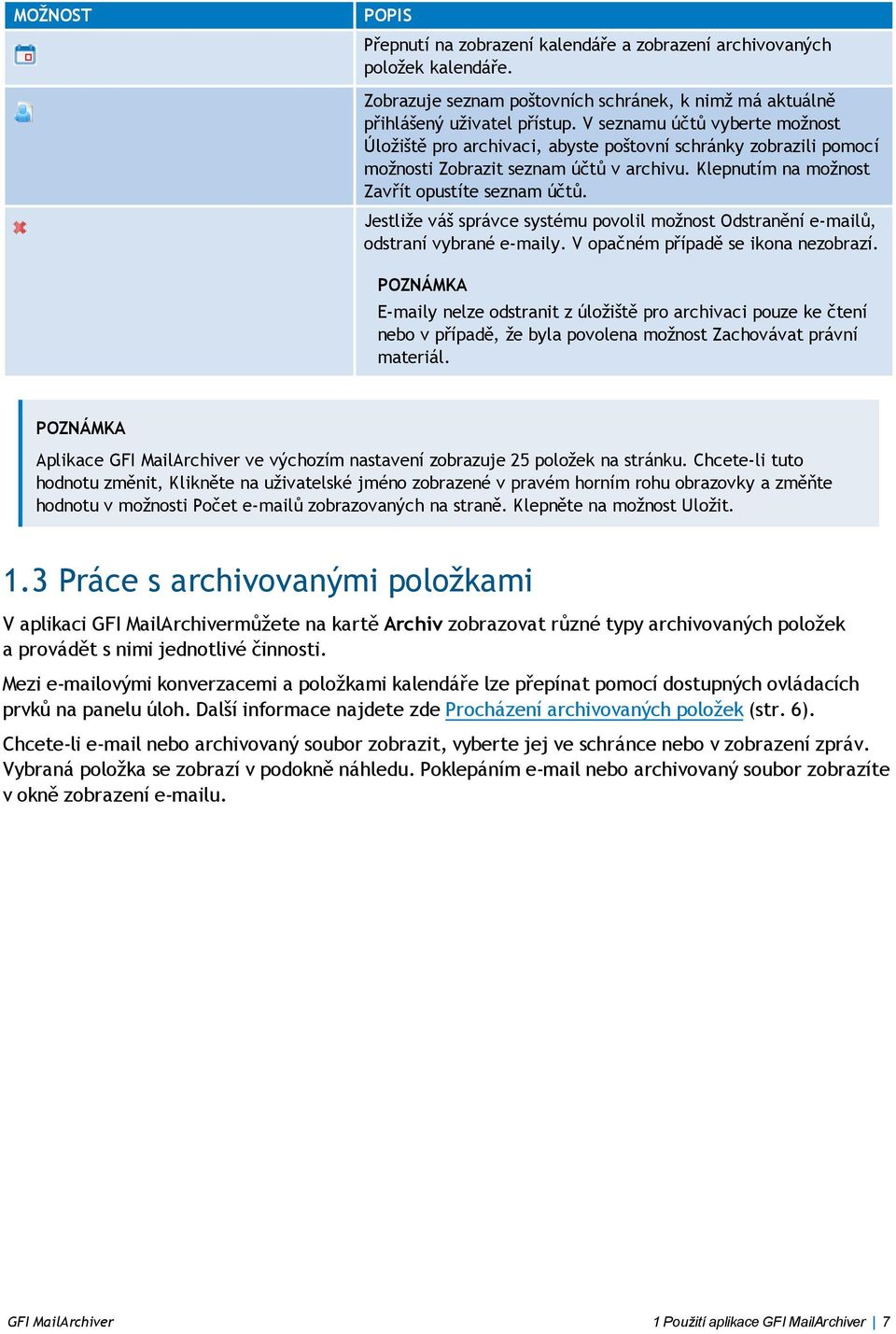 Jestliže váš správce systému povolil možnost Odstranění e-mailů, odstraní vybrané e-maily. V opačném případě se ikona nezobrazí.