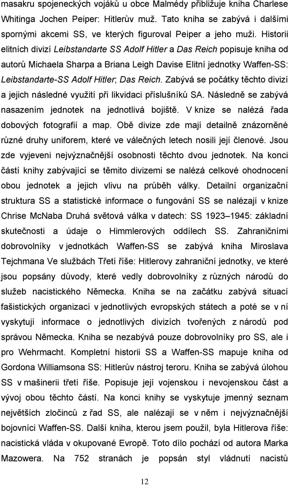 Zabývá se počátky těchto divizí a jejich následné využití při likvidaci příslušníků SA. Následně se zabývá nasazením jednotek na jednotlivá bojiště. V knize se nalézá řada dobových fotografií a map.