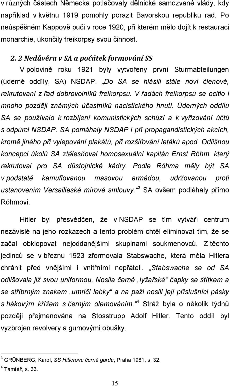 2 Nedůvěra v SA a počátek formování SS V polovině roku 1921 byly vytvořeny první Sturmabteilungen (úderné oddíly, SA) NSDAP.