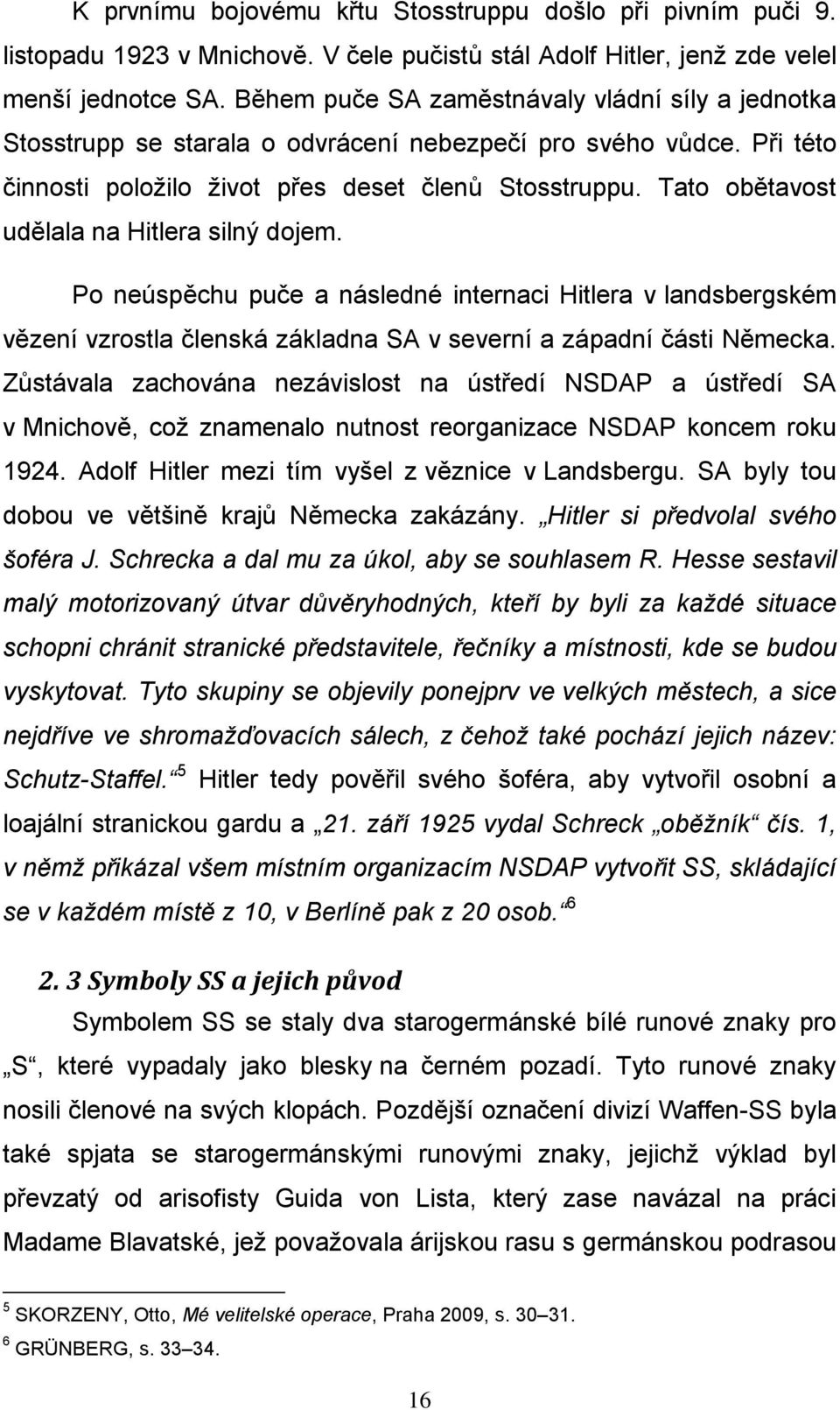 Tato obětavost udělala na Hitlera silný dojem. Po neúspěchu puče a následné internaci Hitlera v landsbergském vězení vzrostla členská základna SA v severní a západní části Německa.