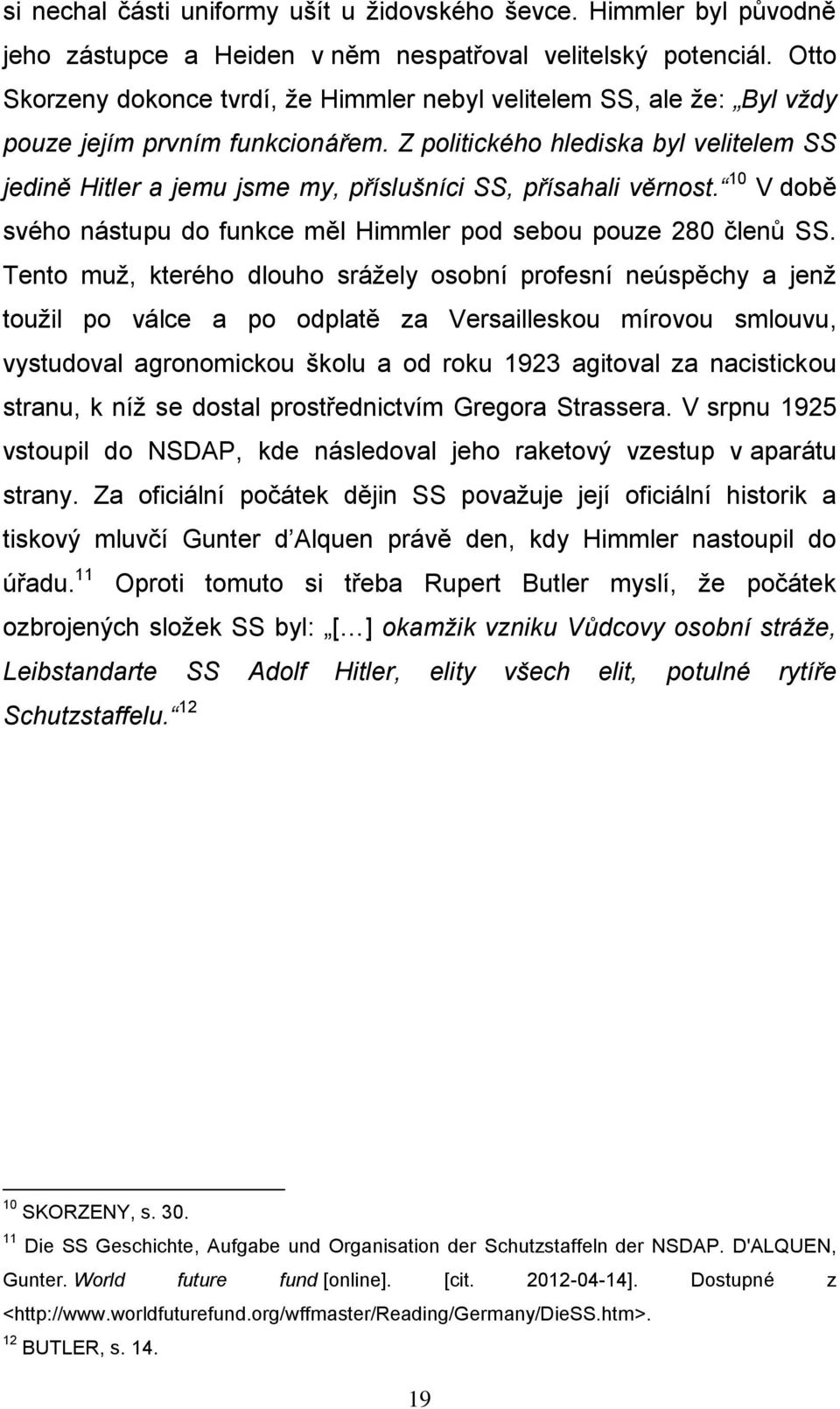 Z politického hlediska byl velitelem SS jedině Hitler a jemu jsme my, příslušníci SS, přísahali věrnost. 10 V době svého nástupu do funkce měl Himmler pod sebou pouze 280 členů SS.