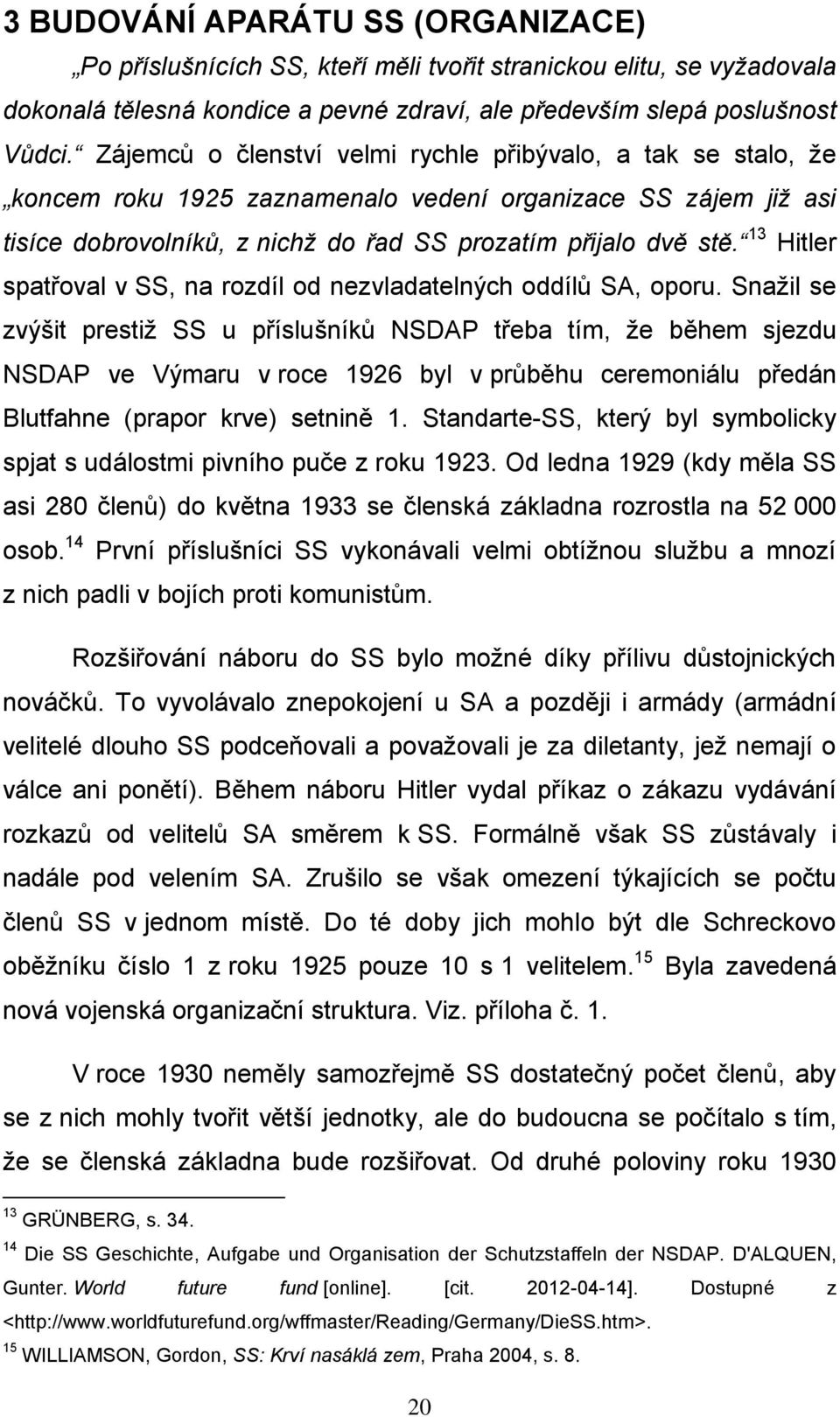 13 Hitler spatřoval v SS, na rozdíl od nezvladatelných oddílů SA, oporu.