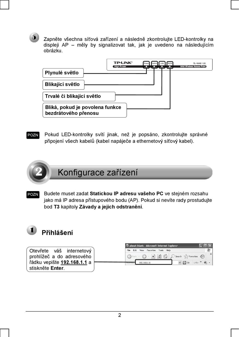 správné připojení všech kabelů (kabel napáječe a ethernetový síťový kabel).