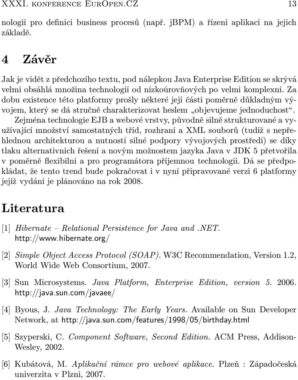 Za dobu existence této platformy prošly některé její části poměrně důkladným vývojem, který se dá stručně charakterizovat heslem objevujeme jednoduchost.