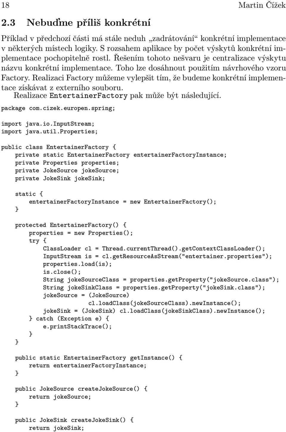 Toho lze dosáhnout použitím návrhového vzoru Factory. Realizaci Factory můžeme vylepšit tím, že budeme konkrétní implementace získávat z externího souboru.