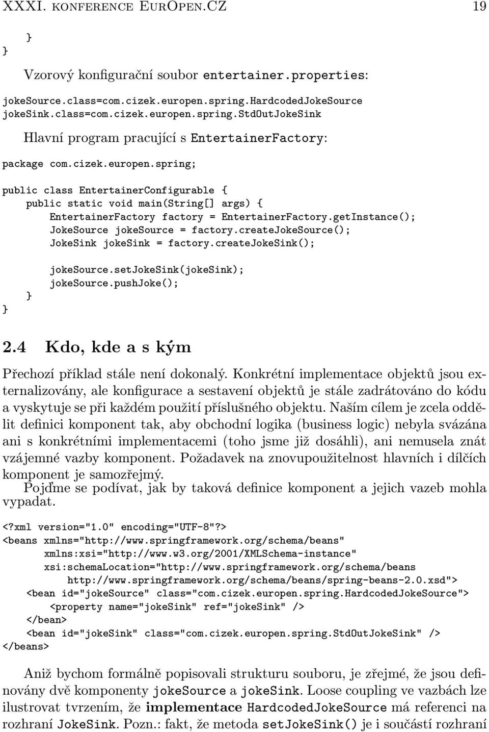 getInstance(); JokeSource jokesource = factory.createjokesource(); JokeSink jokesink = factory.createjokesink(); } } jokesource.setjokesink(jokesink); jokesource.pushjoke(); 2.