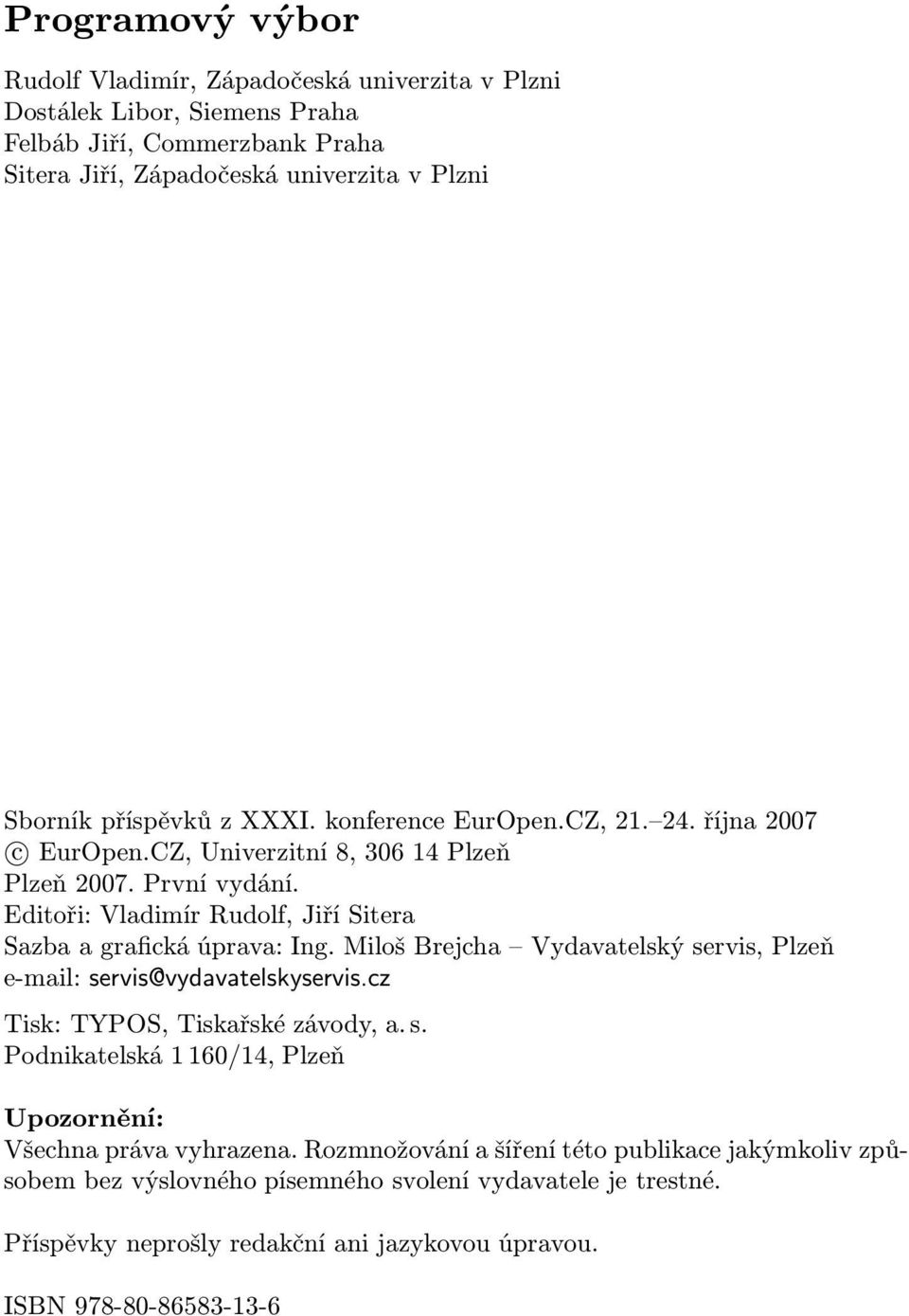 Editoři: Vladimír Rudolf, Jiří Sitera Sazba a grafická úprava: Ing. Miloš Brejcha Vydavatelský servis, Plzeň e-mail: servis@vydavatelskyservis.cz Tisk: TYPOS, Tiskařské závody, a. s. Podnikatelská 1 160/14, Plzeň Upozornění: Všechna práva vyhrazena.