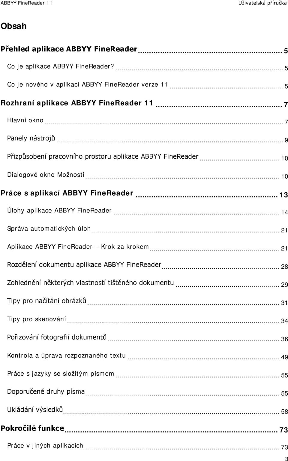 .. 14 Správa automatických úloh... 21 Aplikace ABBYY FineReader Krok za krokem... 21 Rozdělení dokumentu aplikace ABBYY FineReader... 28 Zohlednění některých vlastností tištěného dokumentu.