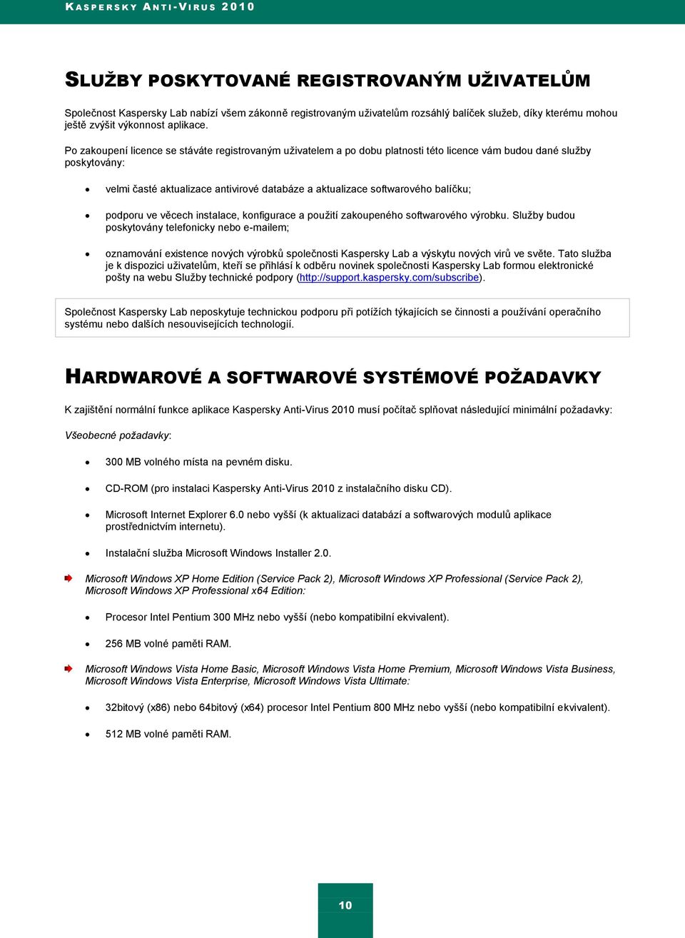 Po zakoupení licence se stáváte registrovaným uţivatelem a po dobu platnosti této licence vám budou dané sluţby poskytovány: velmi časté aktualizace antivirové databáze a aktualizace softwarového