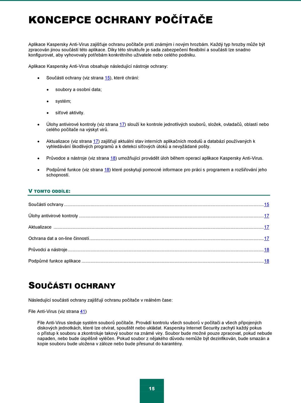 Aplikace Kaspersky Anti-Virus obsahuje následující nástroje ochrany: Součásti ochrany (viz strana 15), které chrání: soubory a osobní data; systém; síťové aktivity.
