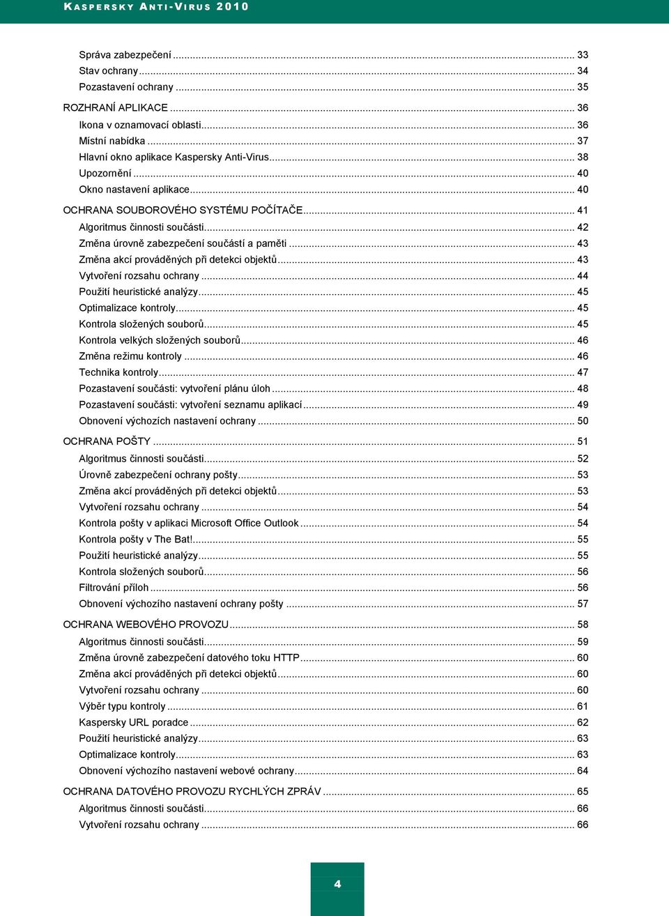 .. 42 Změna úrovně zabezpečení součástí a paměti... 43 Změna akcí prováděných při detekci objektŧ... 43 Vytvoření rozsahu ochrany... 44 Pouţití heuristické analýzy... 45 Optimalizace kontroly.