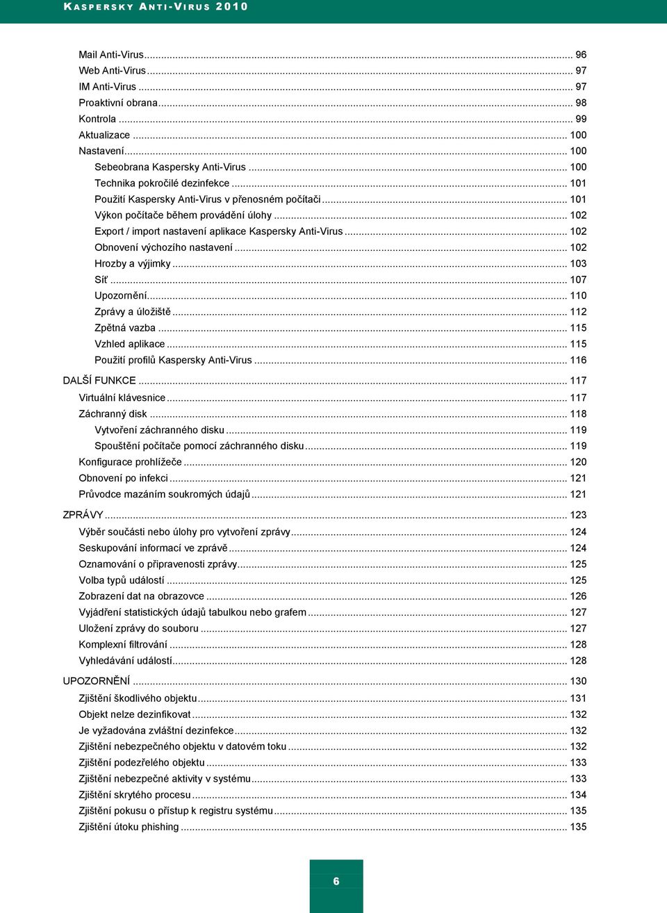 .. 102 Export / import nastavení aplikace Kaspersky Anti-Virus... 102 Obnovení výchozího nastavení... 102 Hrozby a výjimky... 103 Síť... 107 Upozornění... 110 Zprávy a úloţiště... 112 Zpětná vazba.