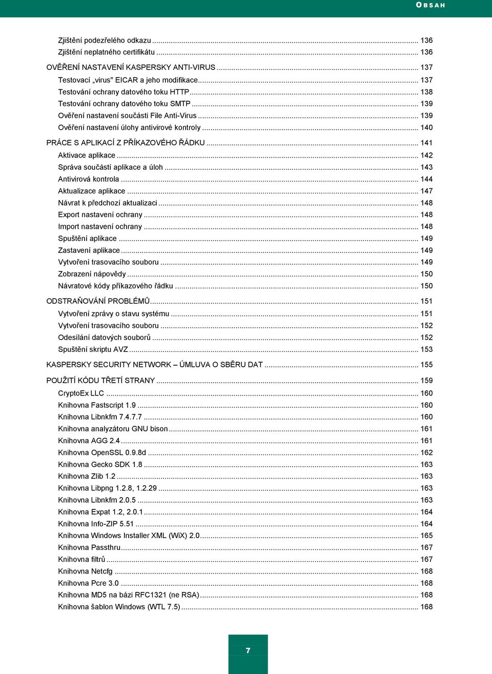 .. 140 PRÁCE S APLIKACÍ Z PŘÍKAZOVÉHO ŘÁDKU... 141 Aktivace aplikace... 142 Správa součástí aplikace a úloh... 143 Antivirová kontrola... 144 Aktualizace aplikace... 147 Návrat k předchozí aktualizaci.