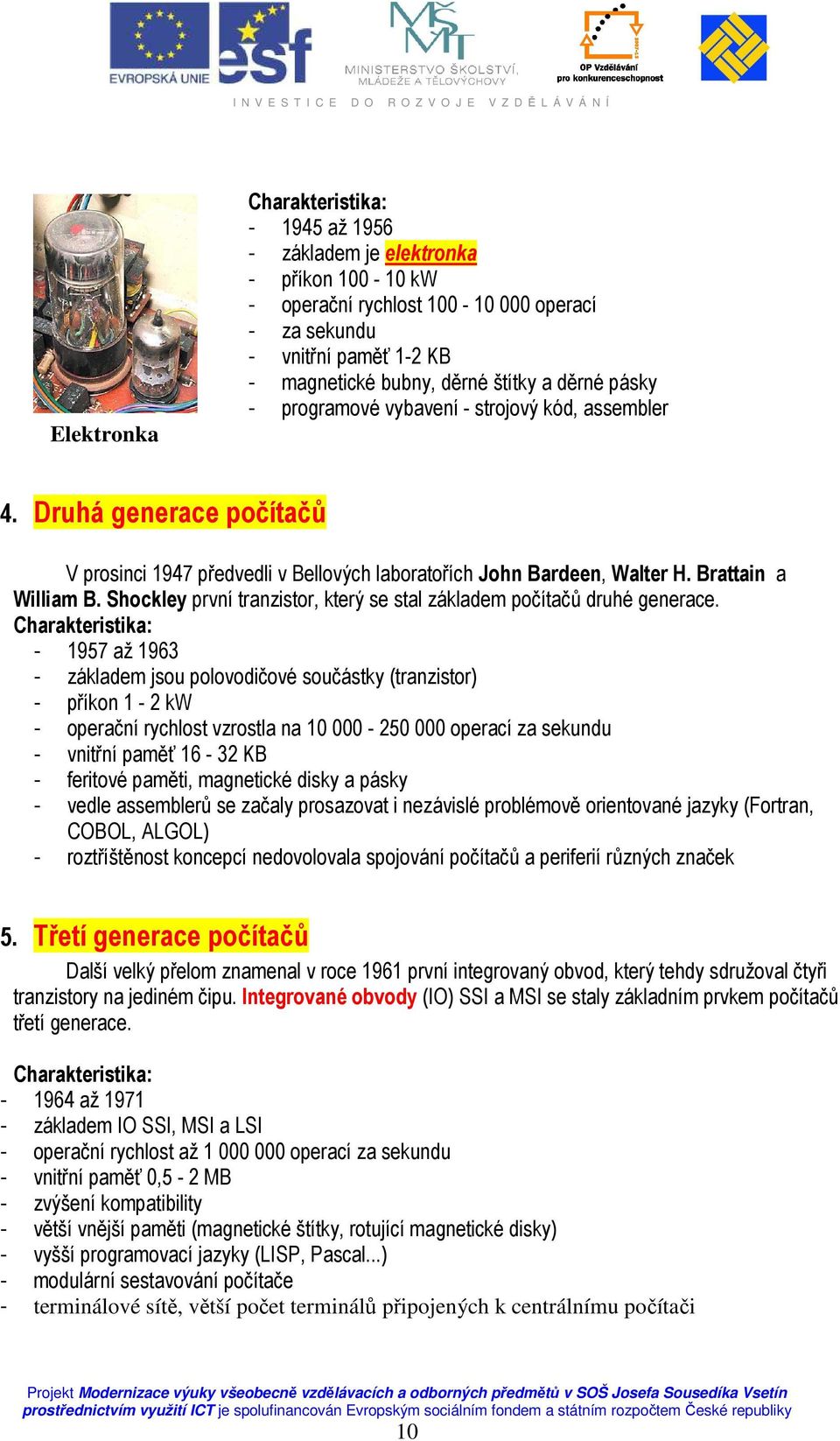 Shockley první tranzistor, který se stal základem počítačů druhé generace.