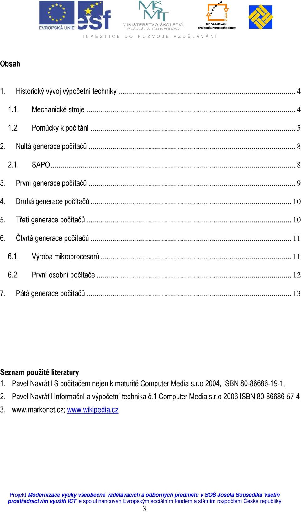 .. 11 6.2. První osobní počítače... 12 7. Pátá generace počítačů... 13 Seznam použité literatury 1. Pavel Navrátil S počítačem nejen k maturitě Computer Media s.