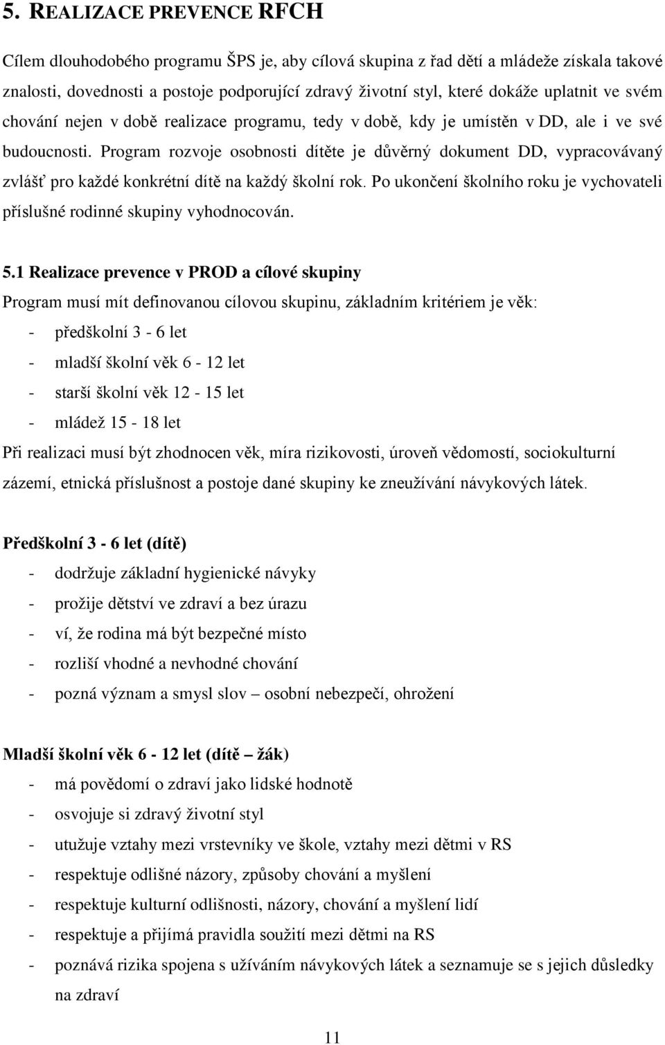 Program rozvoje osobnosti dítěte je důvěrný dokument DD, vypracovávaný zvlášť pro každé konkrétní dítě na každý školní rok.