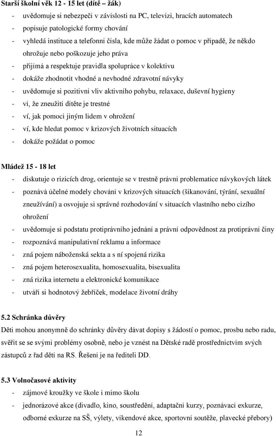 pozitivní vliv aktivního pohybu, relaxace, duševní hygieny - ví, že zneužití dítěte je trestné - ví, jak pomoci jiným lidem v ohrožení - ví, kde hledat pomoc v krizových životních situacích - dokáže