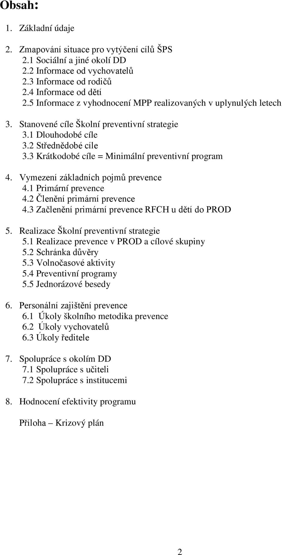 3 Krátkodobé cíle = Minimální preventivní program 4. Vymezení základních pojmů prevence 4.1 Primární prevence 4.2 Členění primární prevence 4.3 Začlenění primární prevence RFCH u dětí do PROD 5.