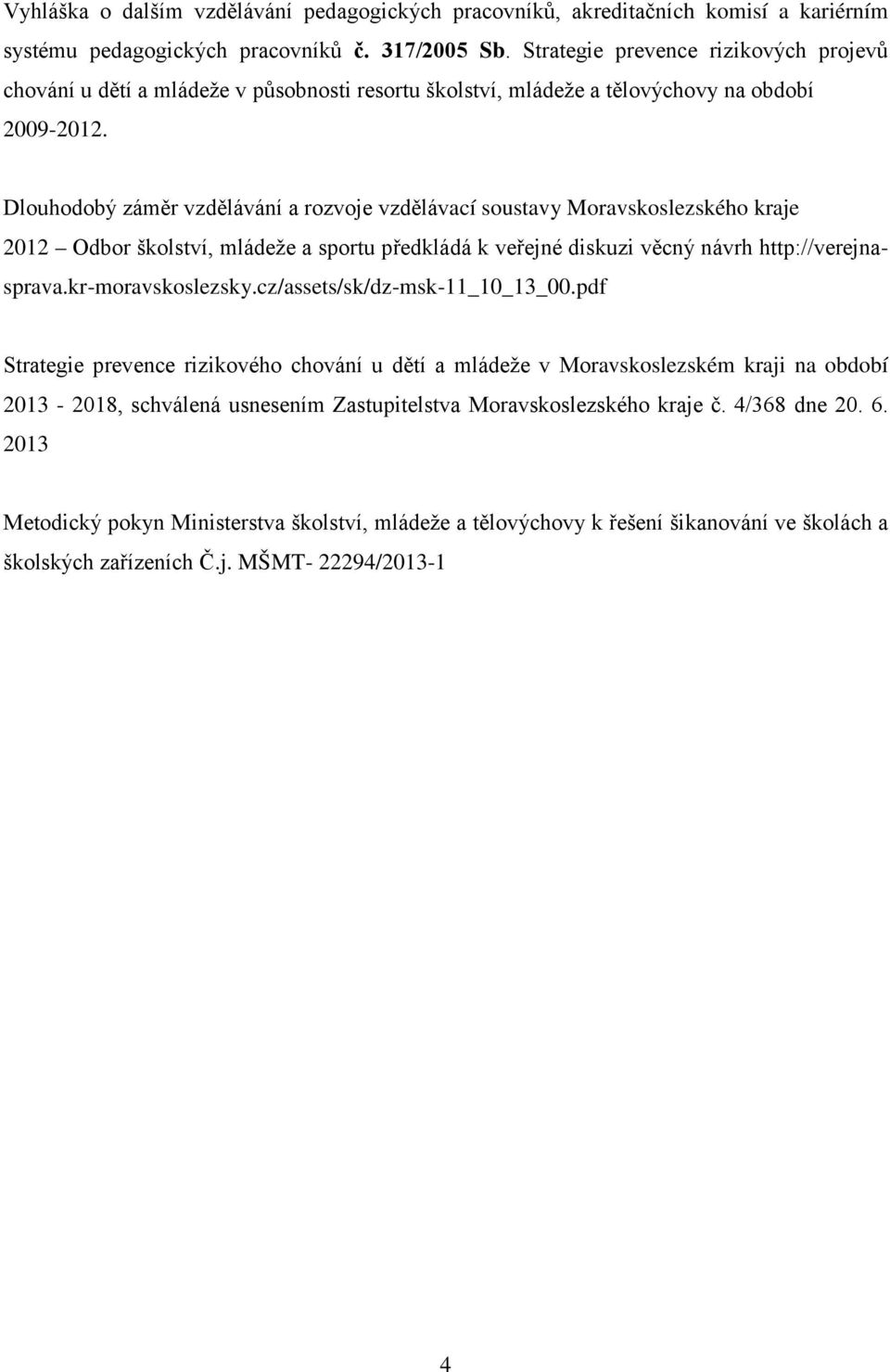 Dlouhodobý záměr vzdělávání a rozvoje vzdělávací soustavy Moravskoslezského kraje 2012 Odbor školství, mládeže a sportu předkládá k veřejné diskuzi věcný návrh http://verejnasprava.kr-moravskoslezsky.