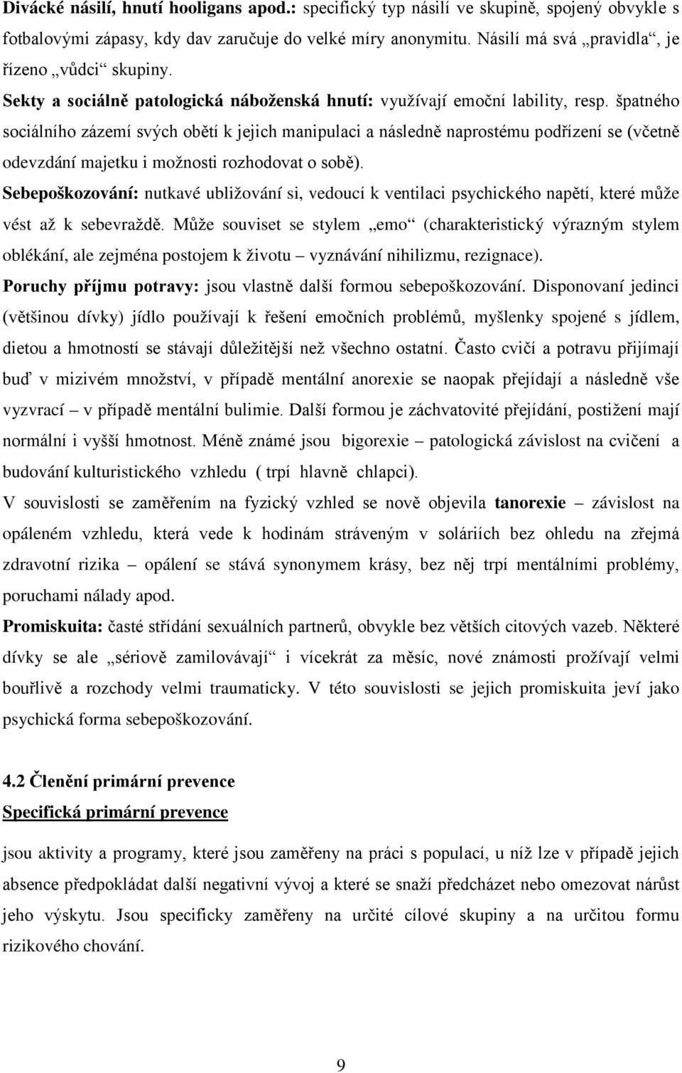 špatného sociálního zázemí svých obětí k jejich manipulaci a následně naprostému podřízení se (včetně odevzdání majetku i možnosti rozhodovat o sobě).