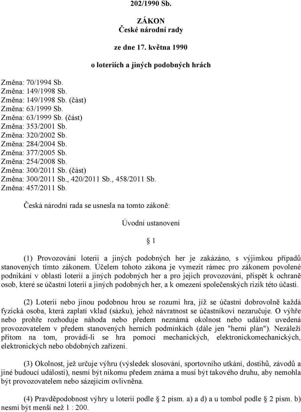 Změna: 457/2011 Sb. Česká národní rada se usnesla na tomto zákoně: Úvodní ustanovení 1 (1) Provozování loterií a jiných podobných her je zakázáno, s výjimkou případů stanovených tímto zákonem.